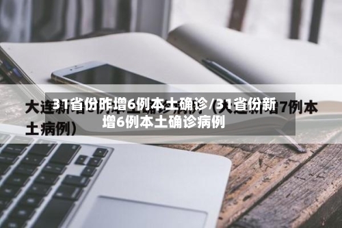 31省份昨增6例本土确诊/31省份新增6例本土确诊病例