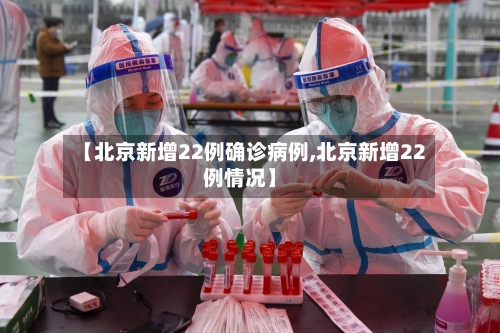 【北京新增22例确诊病例,北京新增22例情况】