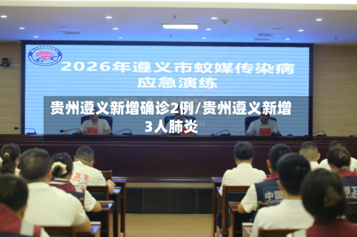 贵州遵义新增确诊2例/贵州遵义新增3人肺炎