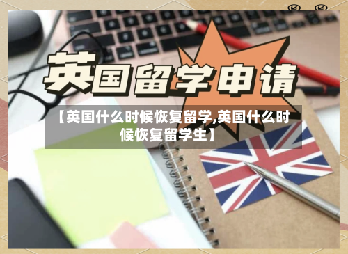 【英国什么时候恢复留学,英国什么时候恢复留学生】-第2张图片