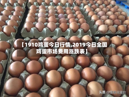 【1910鸡蛋今日行情,2019今日全国鸡蛋市场费用涨跌表】-第2张图片