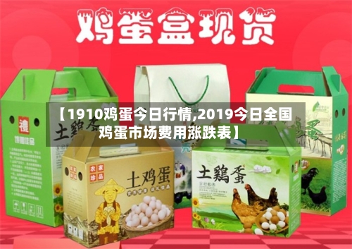 【1910鸡蛋今日行情,2019今日全国鸡蛋市场费用涨跌表】