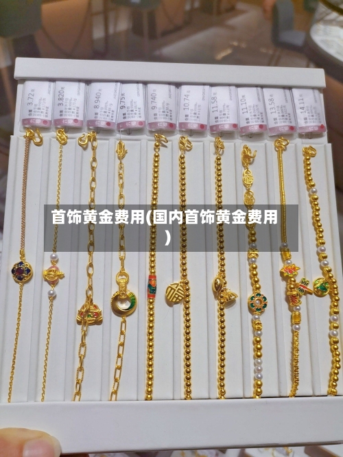 首饰黄金费用(国内首饰黄金费用)