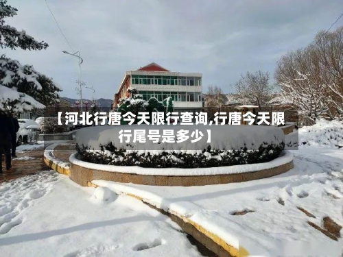 【河北行唐今天限行查询,行唐今天限行尾号是多少】