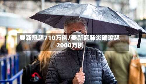 美新冠超710万例/美新冠肺炎确诊超2000万例
