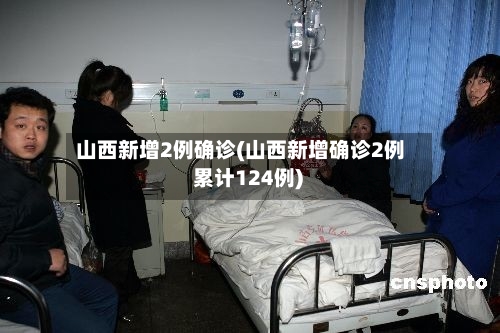 山西新增2例确诊(山西新增确诊2例 累计124例)