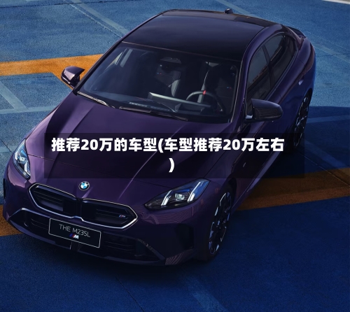 推荐20万的车型(车型推荐20万左右)-第2张图片