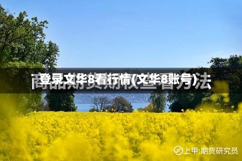 登录文华8看行情(文华8账号)