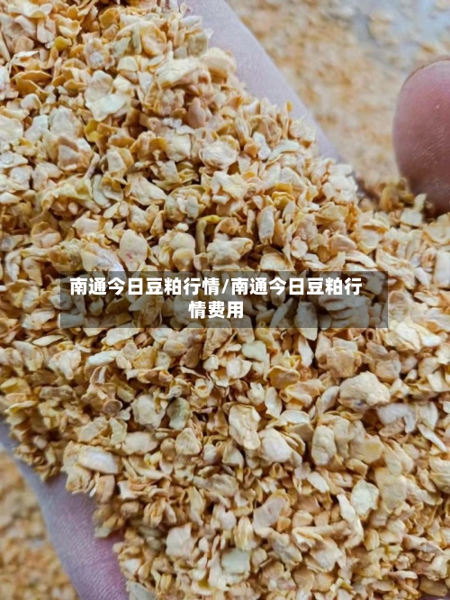 南通今日豆粕行情/南通今日豆粕行情费用-第2张图片