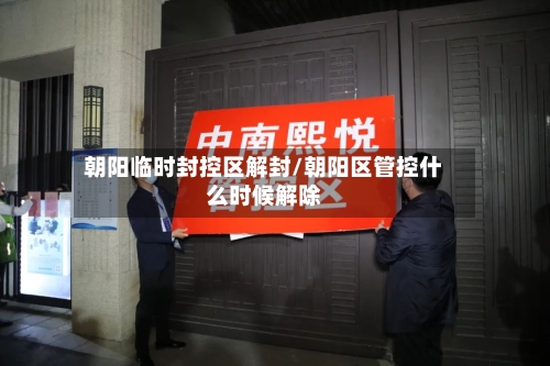 朝阳临时封控区解封/朝阳区管控什么时候解除