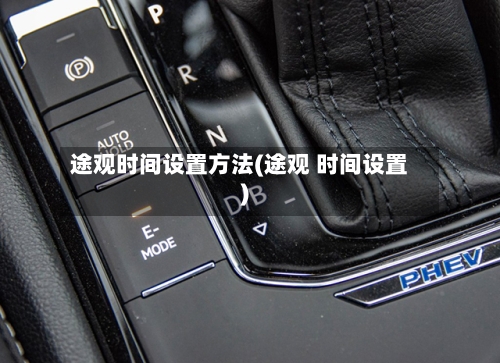 途观时间设置方法(途观 时间设置)-第3张图片