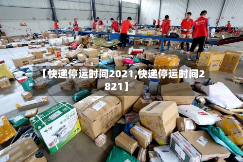 【快递停运时间2021,快递停运时间2821】-第2张图片