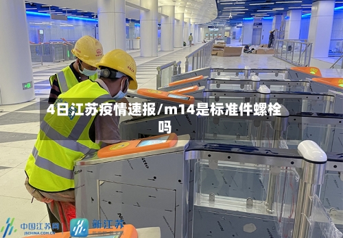 4日江苏疫情速报/m14是标准件螺栓吗-第2张图片