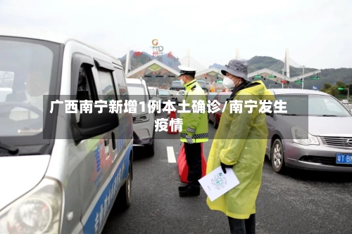 广西南宁新增1例本土确诊/南宁发生疫情-第2张图片