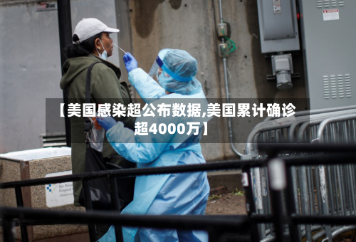 【美国感染超公布数据,美国累计确诊超4000万】