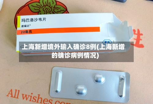 上海新增境外输入确诊8例(上海新增的确诊病例情况)-第3张图片