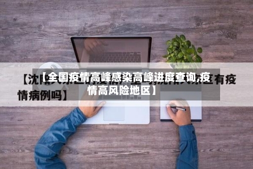 【全国疫情高峰感染高峰进度查询,疫情高风险地区】