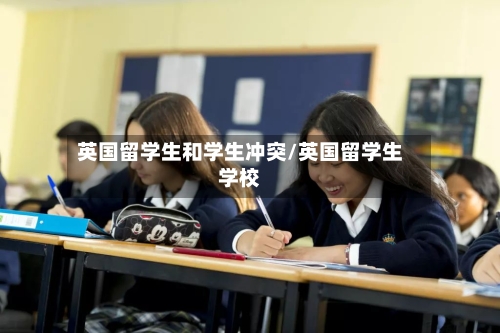 英国留学生和学生冲突/英国留学生学校-第2张图片