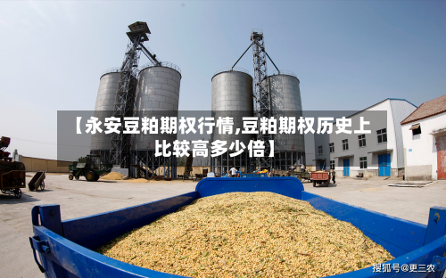 【永安豆粕期权行情,豆粕期权历史上比较高多少倍】-第2张图片