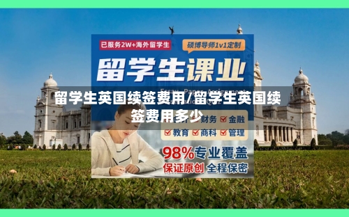 留学生英国续签费用/留学生英国续签费用多少