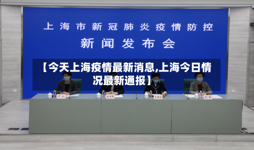 【今天上海疫情最新消息,上海今日情况最新通报】-第3张图片