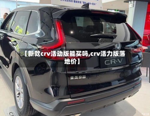 【新款crv活动版能买吗,crv活力版落地价】-第2张图片