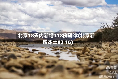 北京18天内新增318例确诊(北京新增本土83 16)