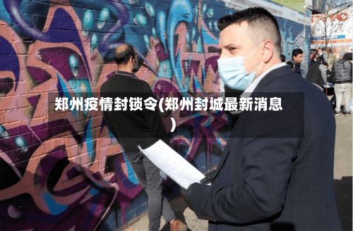 郑州疫情封锁令(郑州封城最新消息)