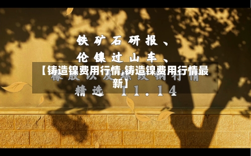 【铸造镍费用行情,铸造镍费用行情最新】-第2张图片