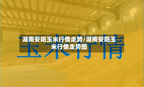 湖南安阳玉米行情走势/湖南安阳玉米行情走势图