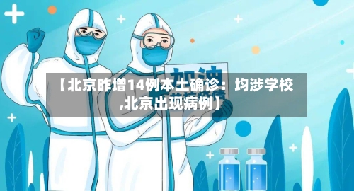 【北京昨增14例本土确诊：均涉学校,北京出现病例】-第2张图片