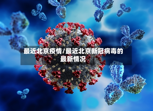 最近北京疫情/最近北京新冠病毒的最新情况