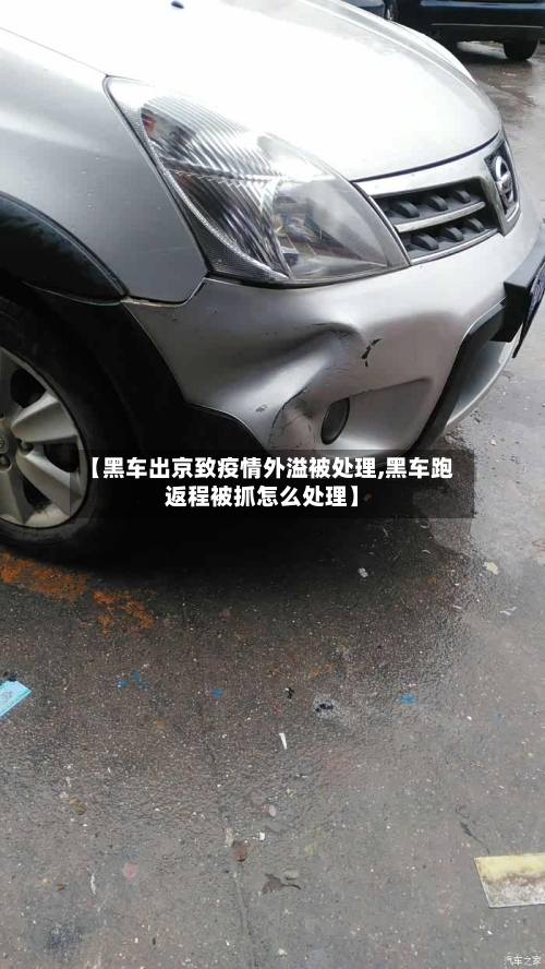 【黑车出京致疫情外溢被处理,黑车跑返程被抓怎么处理】-第2张图片