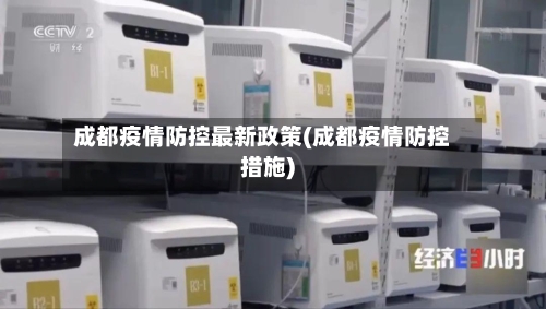 成都疫情防控最新政策(成都疫情防控措施)