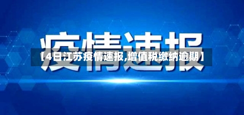 【4日江苏疫情速报,增值税缴纳逾期】